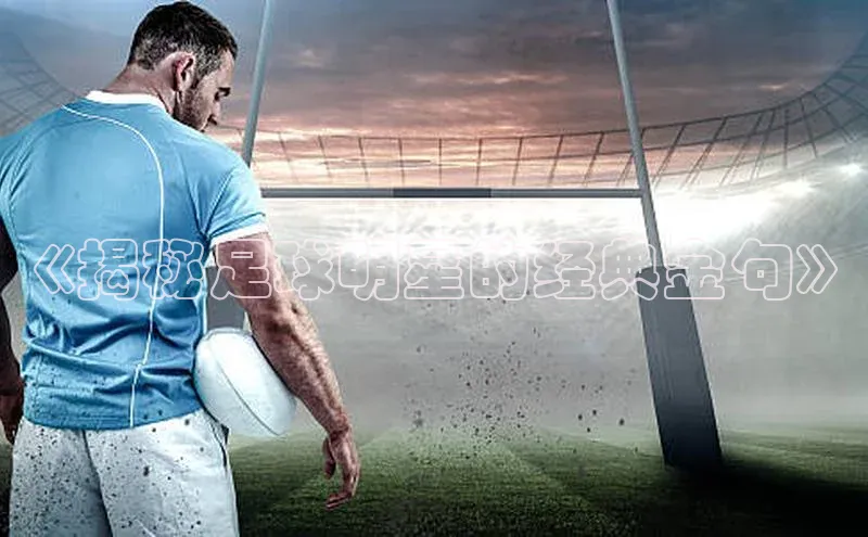 beat365 手机版官方网站阿里尔公司《揭秘足球明星的经典金句》