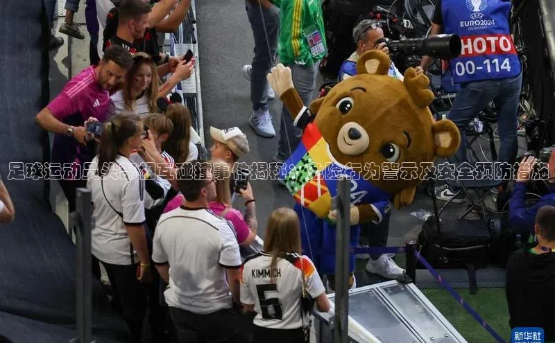 beat365官网在线平台神思电子足球运动员头部相互碰撞事件揭秘：危险行为警示及安全预防措施