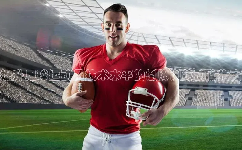 beat365 手机版官方网站网易提升足球运动员技术水平的倒脚训练动作指南