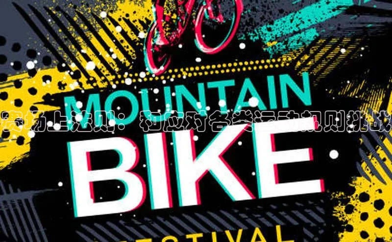 beat365全站官网最新版本诸葛科技赛场上法则：和应对各类运动规则挑战