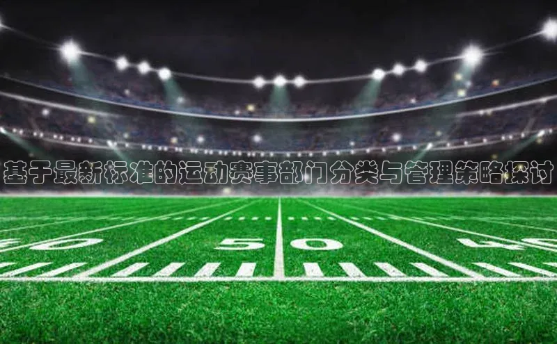 beat365 手机版官方网站雷柏科技基于最新标准的运动赛事部门分类与管理策略探讨