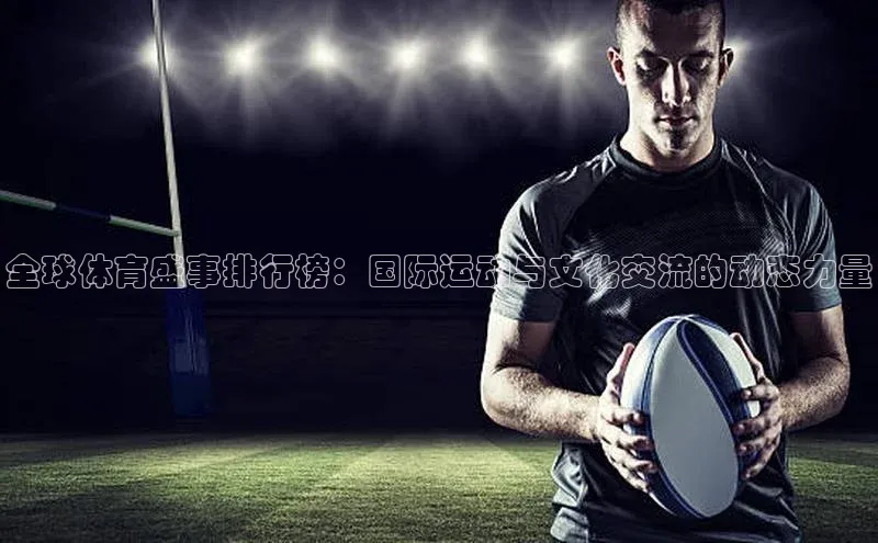 beat365在线官网登录入口百度教育全球体育盛事排行榜：国际运动与文化交流的动态力量