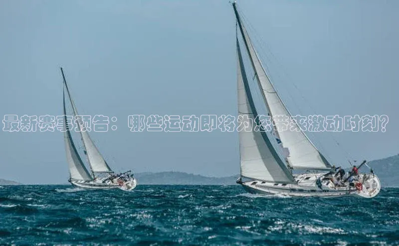 最新赛事预告：哪些运动即将为您带来激动时刻？
