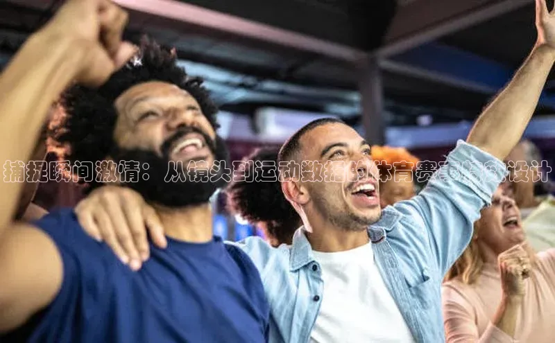 捕捉瞬间激情：从镜头到运动数据的体育赛事特效设计