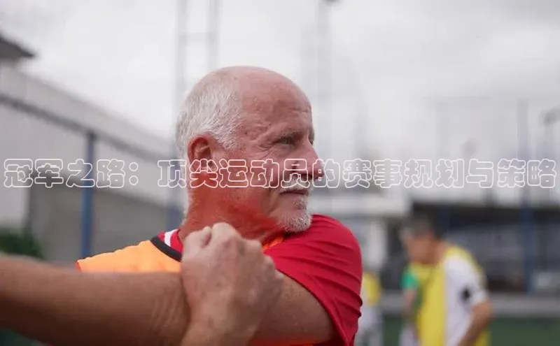 冠军之路：顶尖运动员的赛事规划与策略