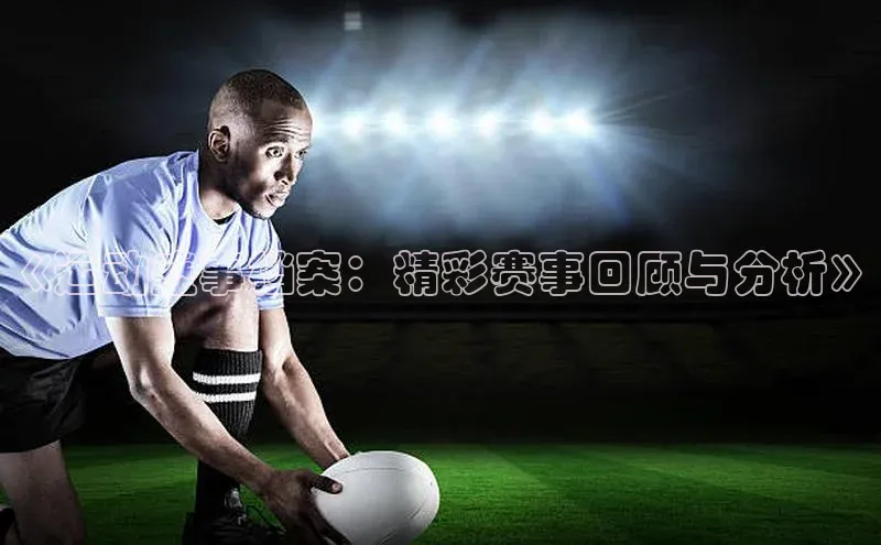 《运动盛事档案：精彩赛事回顾与分析》