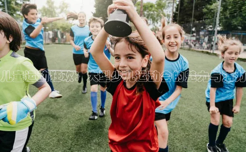 儿童运动狂欢：大型少儿运动会的魅力与活力