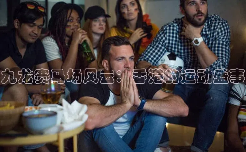 九龙赛马场风云：香港的运动盛事