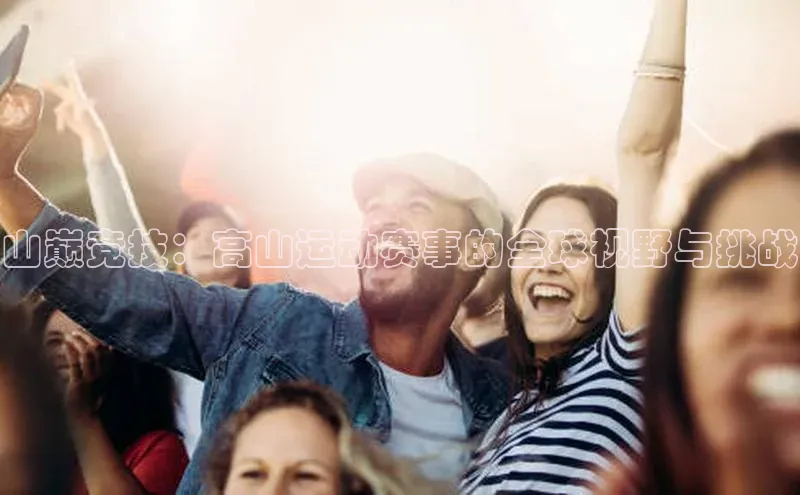 山巅竞技：高山运动赛事的全球视野与挑战