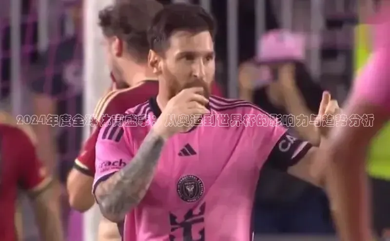 2024年度全球体育盛事：从奥运到世界杯的影响力与趋势分析