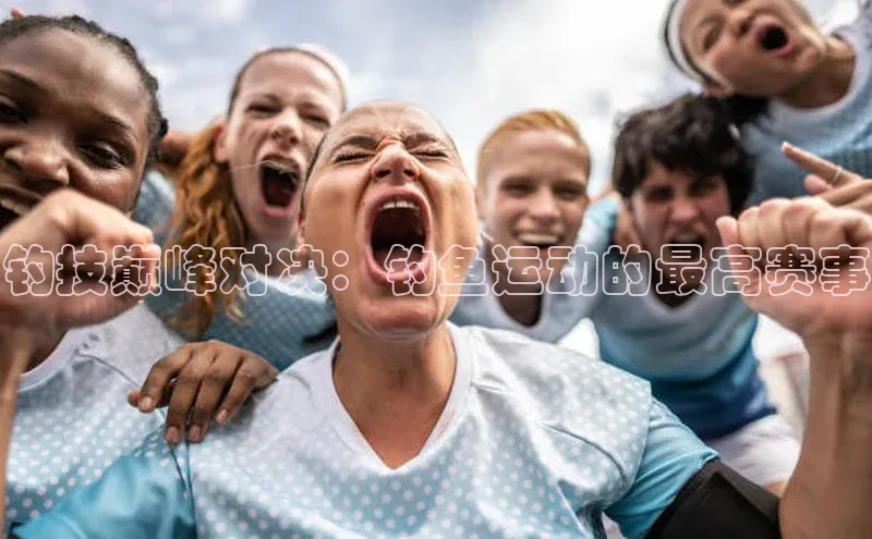 钓技巅峰对决：钓鱼运动的最高赛事