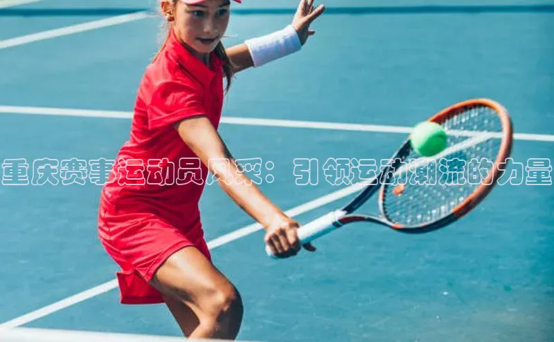 重庆赛事运动员风采：引领运动潮流的力量