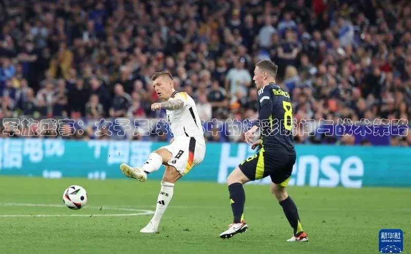 军旅盛事：女子足球赛事中的精彩瞬间与战术策略