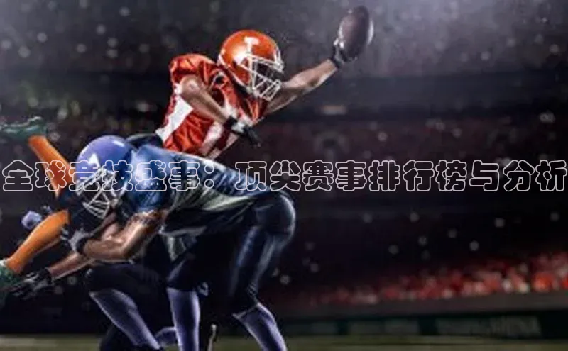 全球竞技盛事：顶尖赛事排行榜与分析