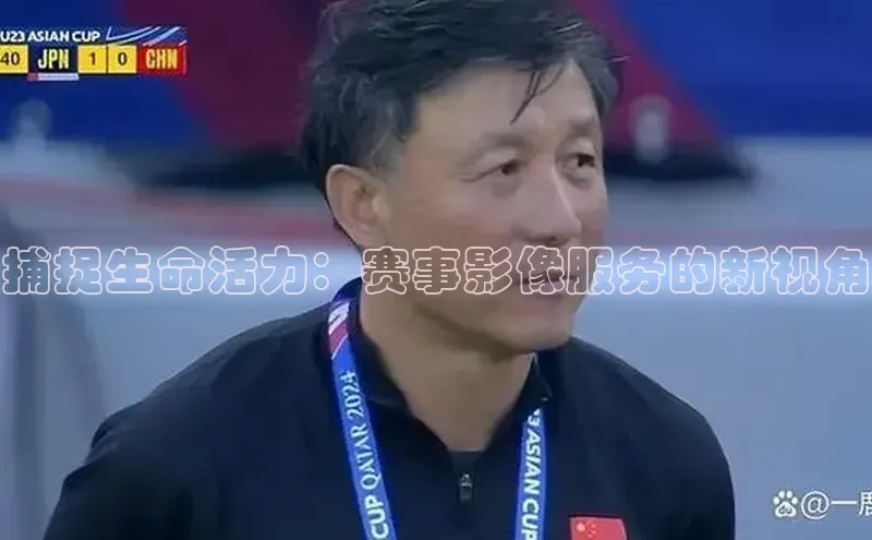 捕捉生命活力：赛事影像服务的新视角