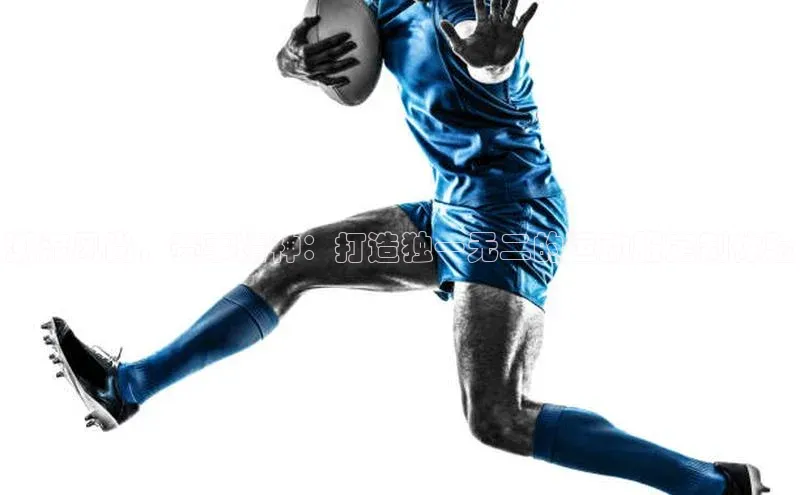 潮流风尚，赛事精神：打造独一无二的运动服定制体验